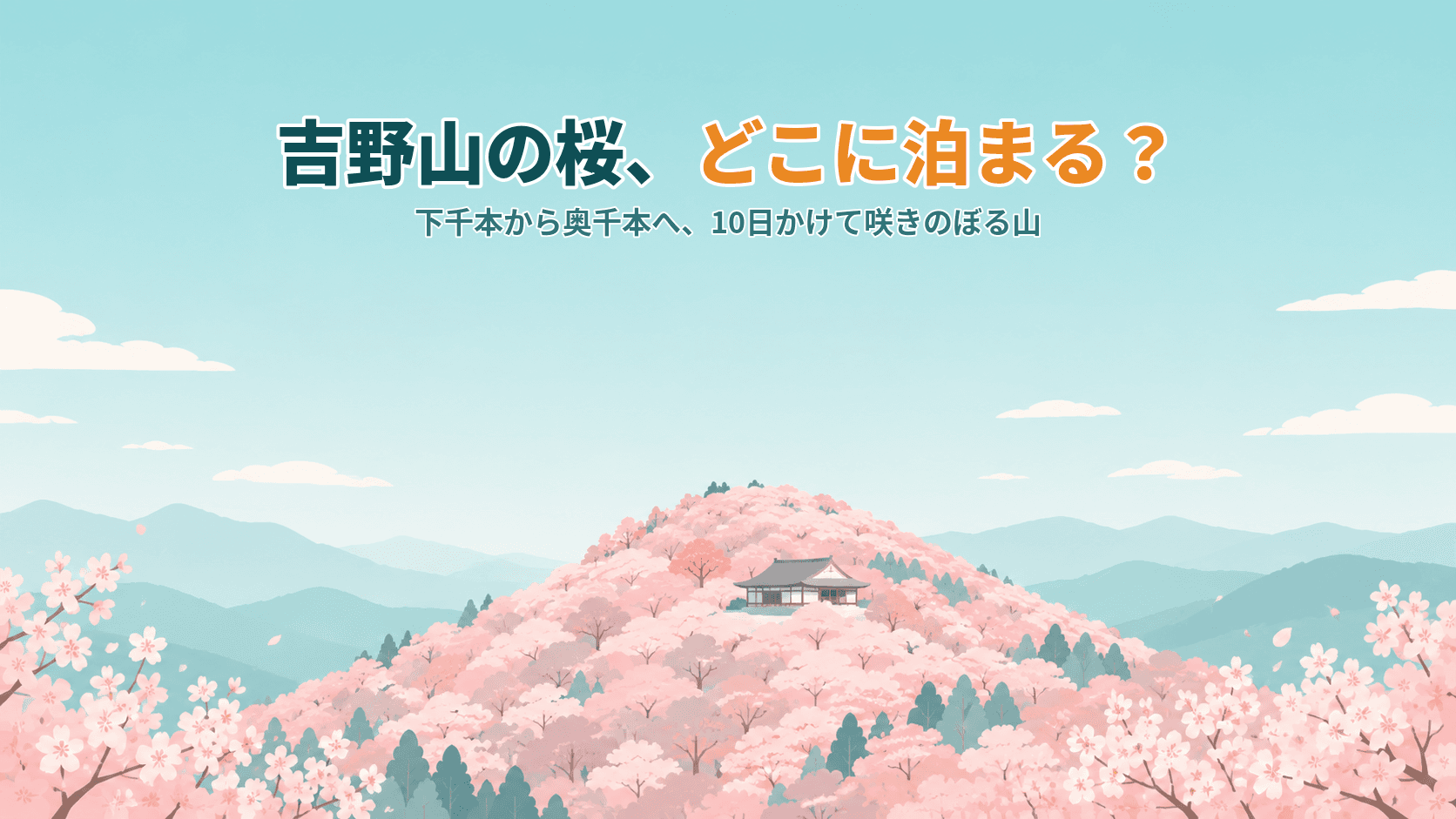 吉野山の桜、どこに泊まる?下千本・中千本・上千本、10日ずれる見頃で選ぶ宿ガイド