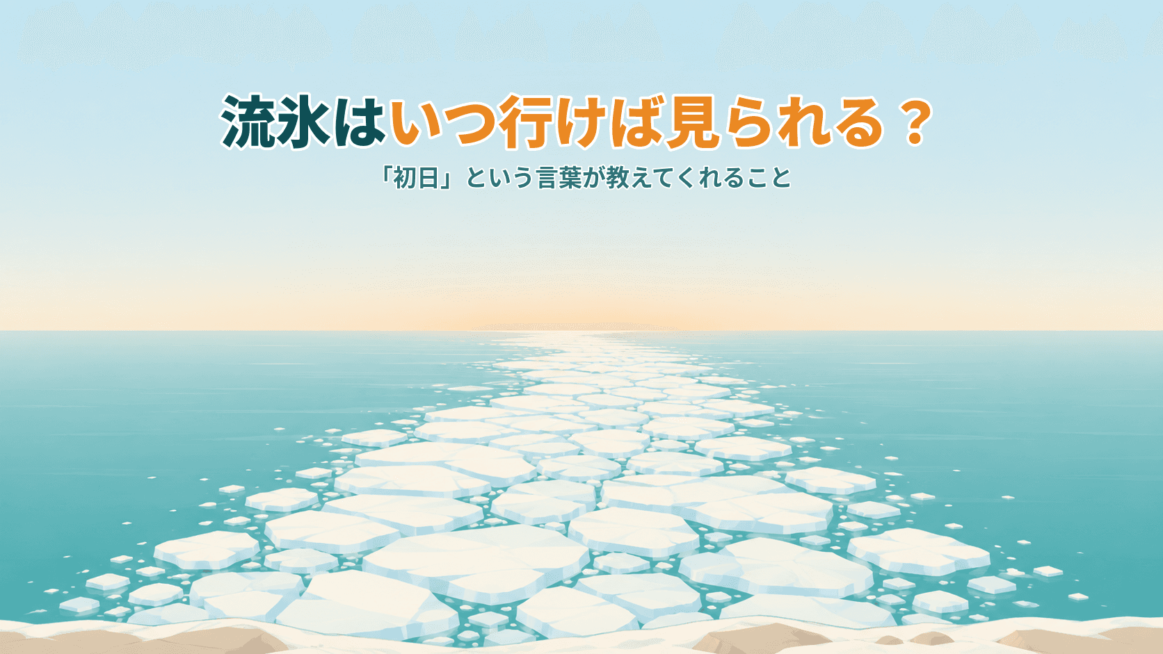 流氷はいつ行けば見られる?「初日」という言葉に、動くものだと書いてある